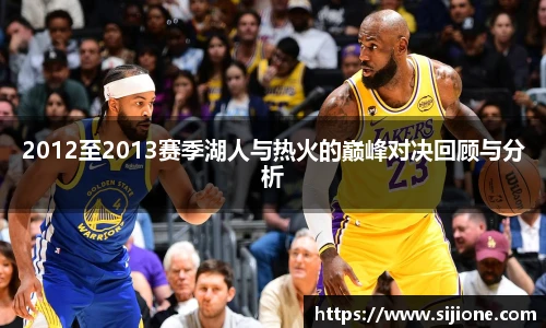 2012至2013赛季湖人与热火的巅峰对决回顾与分析