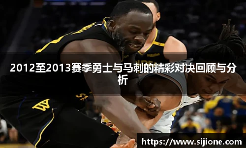 2012至2013赛季勇士与马刺的精彩对决回顾与分析