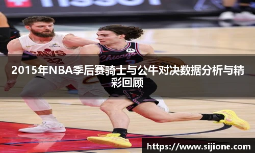 2015年NBA季后赛骑士与公牛对决数据分析与精彩回顾