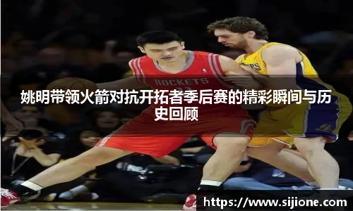 姚明带领火箭对抗开拓者季后赛的精彩瞬间与历史回顾