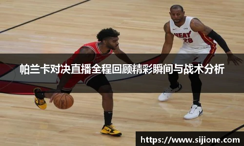 帕兰卡对决直播全程回顾精彩瞬间与战术分析