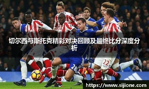 切尔西与斯托克精彩对决回顾及最终比分深度分析